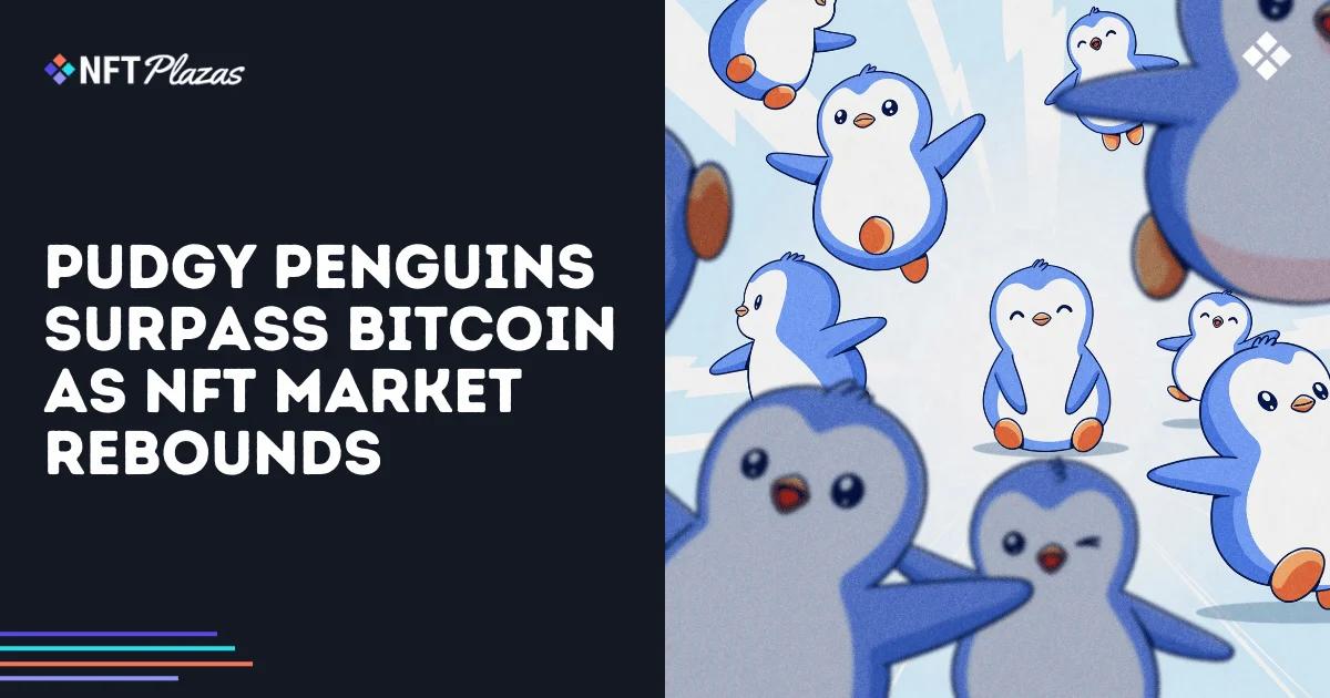NFT市场的复苏:Pudgy Penguins超越比特币